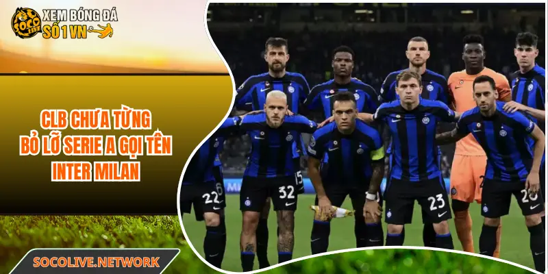 CLB chưa từng bỏ lỡ Serie A gọi tên Inter Milan